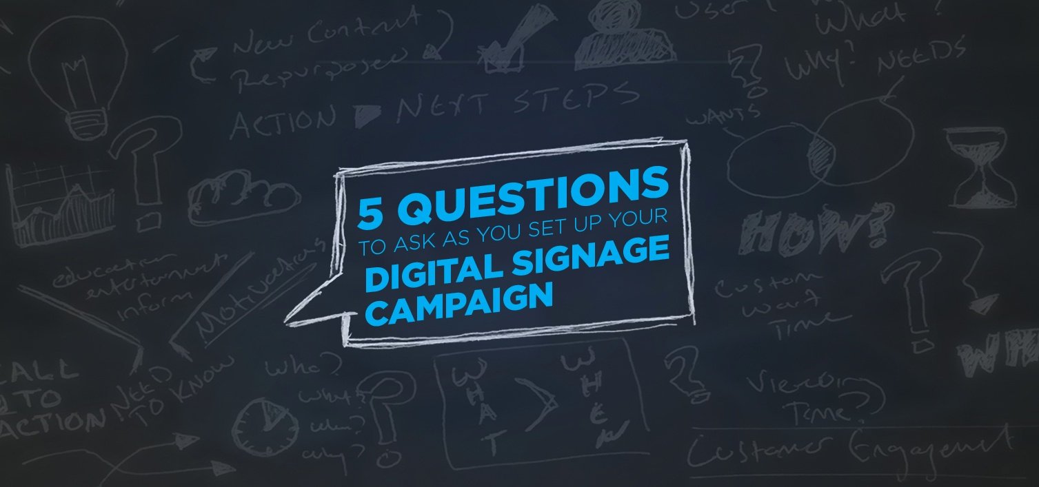 5 questions to ask as you set up your digital signage campagin